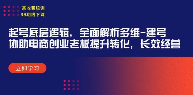某收费培训39期线下课：起号底层逻辑，全面解析多维 建号，协助电商创业…-时光资源网