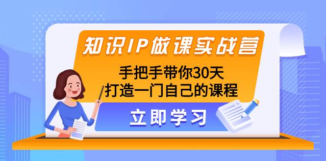 知识IP做课实战营，手把手带你30天打造一门自己的课程-时光资源网