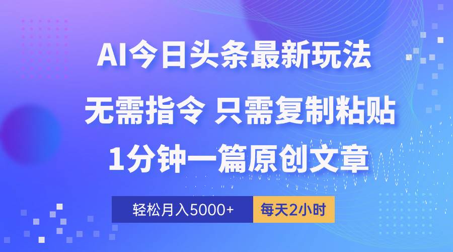 AI头条最新玩法 1分钟一篇 100%过原创 无脑复制粘贴 轻松月入5000+ 每…-时光资源网