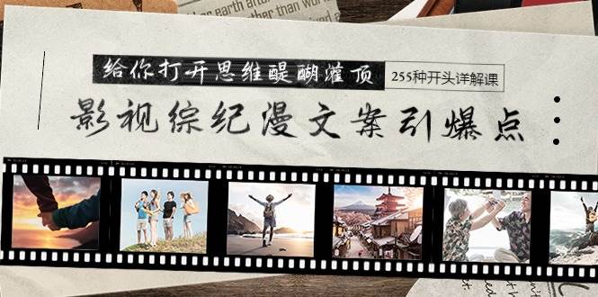 影视综纪漫文案引爆点，给你打开思维醍醐灌顶+255种开头详解课（26节）-时光资源网