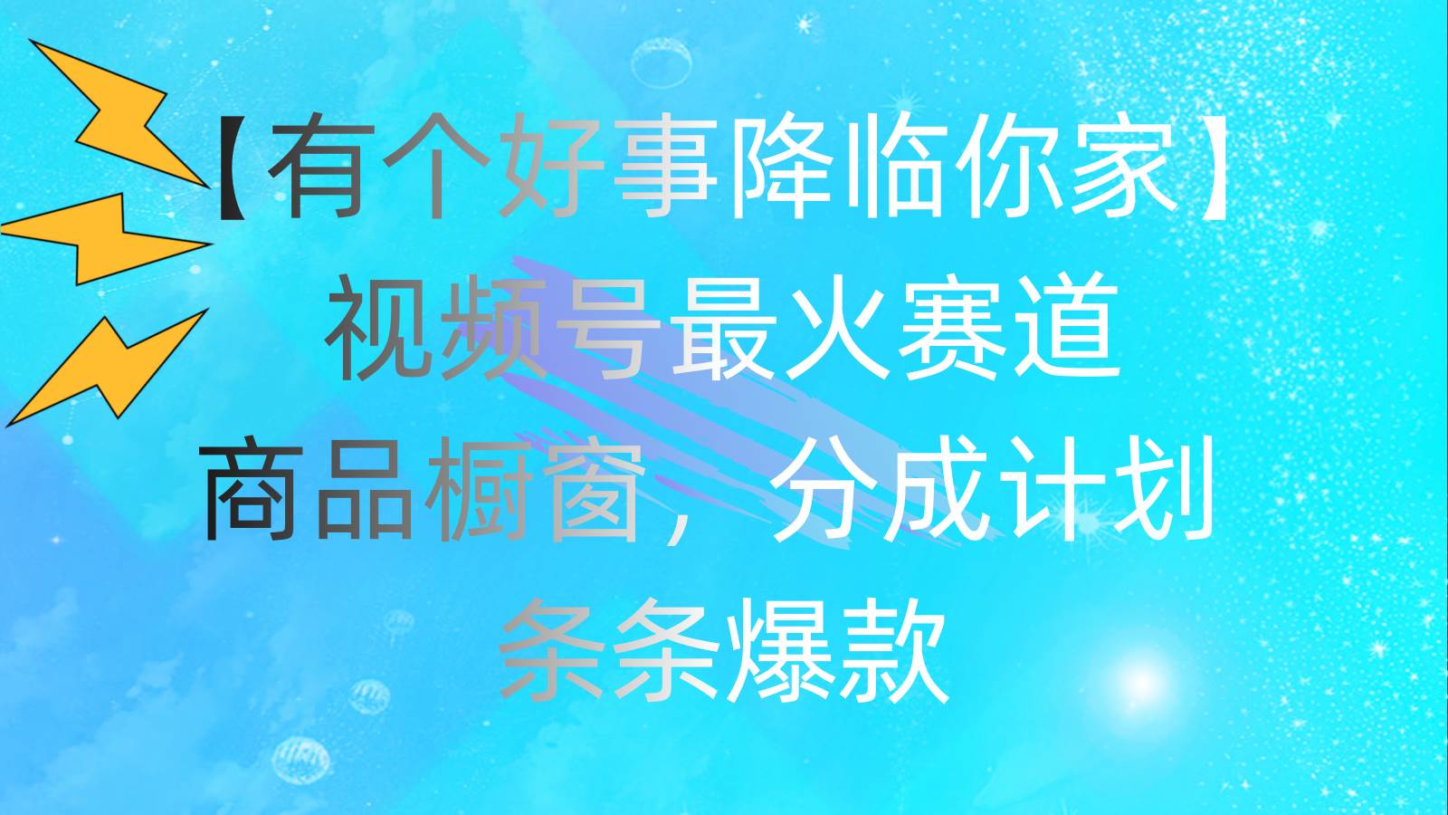 有个好事 降临你家：视频号最火赛道，商品橱窗，分成计划 条条爆款，每…-时光资源网