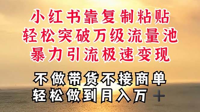 深层揭秘小红书，靠复制粘贴，一周突破万级流量池，无脑搬运，暴力引流…-时光资源网