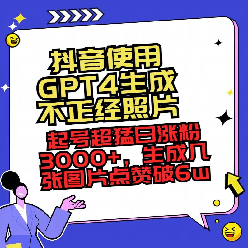 抖音使用GPT4生成不正经照片，起号超猛日涨粉3000+，生成几张图片点赞破6w+-时光资源网