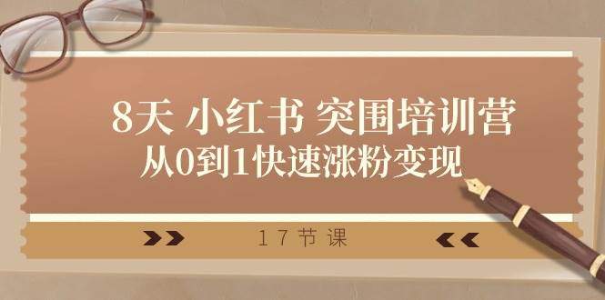 28天 小红书 突围培训营，从0到1快速涨粉变现（17节课）-时光资源网