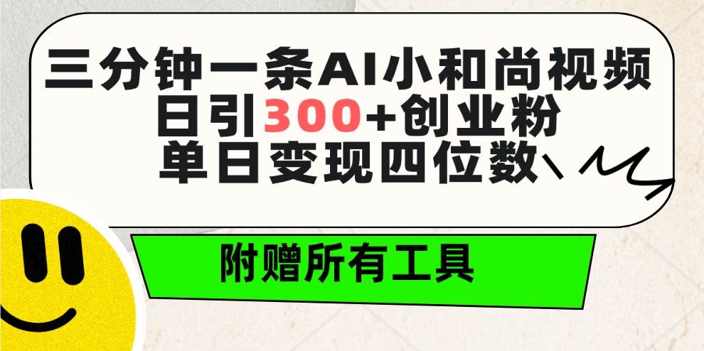 三分钟一条AI小和尚视频 ，日引300+创业粉。单日变现四位数 ，附赠全套工具-时光资源网