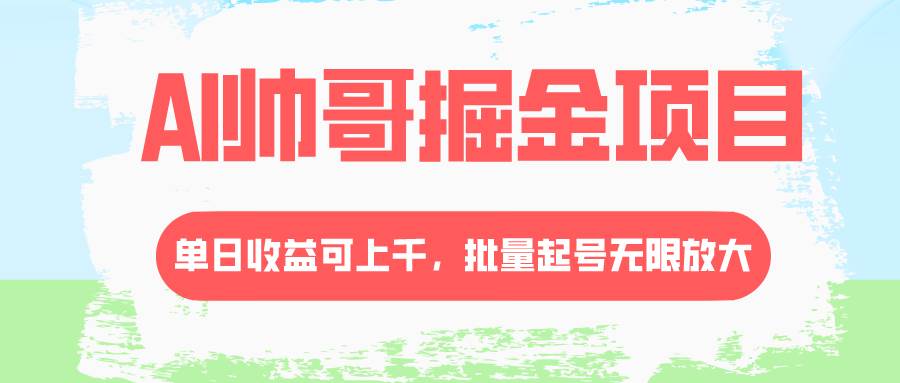 AI帅哥掘金项目，单日收益上千，批量起号无限放大-时光资源网