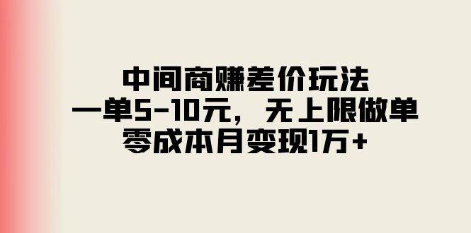中间商赚差价玩法，一单5-10元，无上限做单，零成本月变现1万+-时光资源网