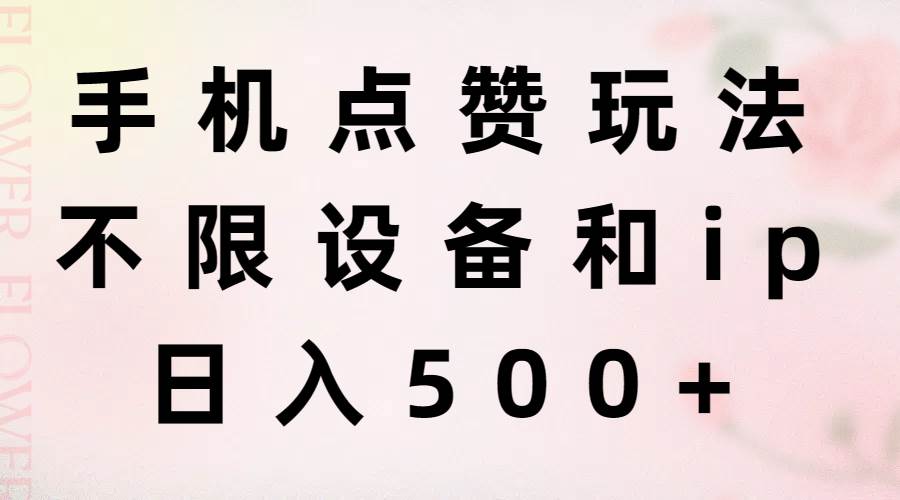 手机点赞玩法，不限设备和ip，日入500+-时光资源网