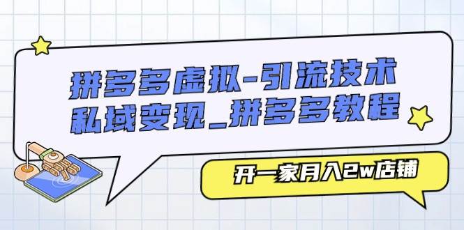拼多多虚拟-引流技术与私域变现_拼多多教程：开一家月入2w店铺-时光资源网