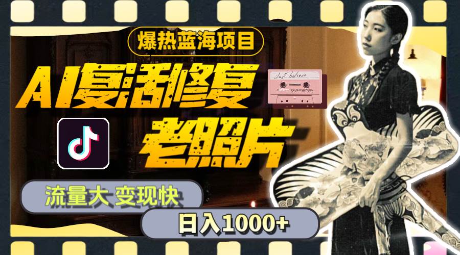 暴热蓝海项目，AI复活修复老照片，流量大 变现快 一天收入1000+教程+素材-时光资源网