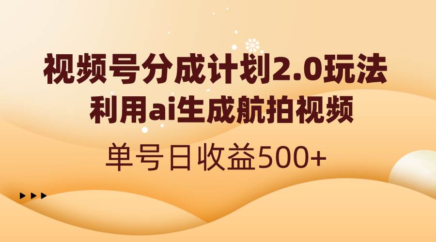 视频号分成计划2.0，利用ai生成航拍视频，单号日收益500+-时光资源网