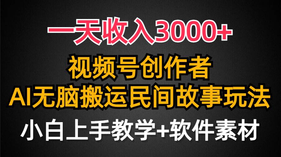 一天收入3000+，视频号创作者分成，民间故事AI创作，条条爆流量，小白也能轻松上手-时光资源网