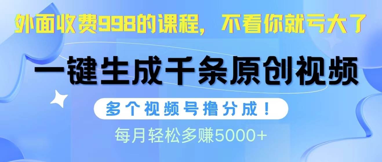 视频号软件辅助日产1000条原创视频，多个账号撸分成收益，每个月多赚5000+-时光资源网