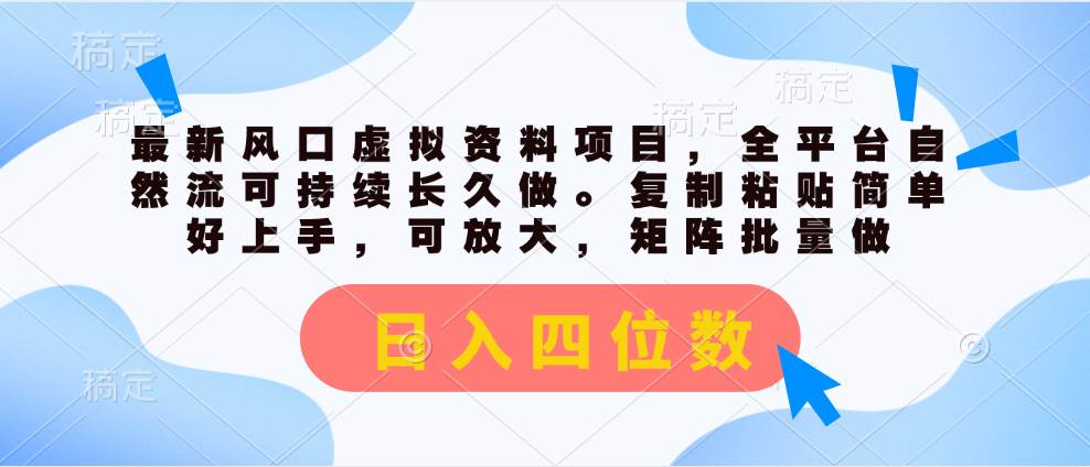 最新风口虚拟资料项目，全平台自然流可持续长久做。复制粘贴 日入四位数-时光资源网