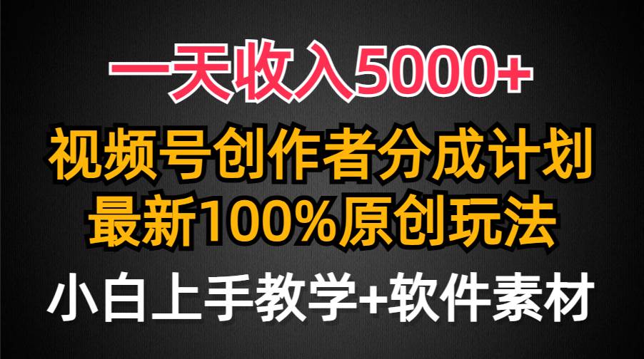 一天收入5000+，视频号创作者分成计划，最新100%原创玩法，小白也可以轻…-时光资源网