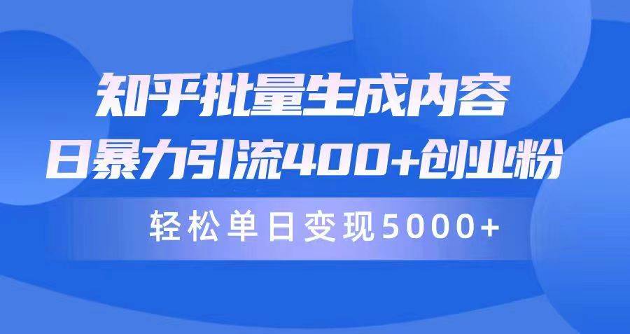 知乎批量生成内容，日暴力引流400+创业粉，轻松单日变现5000+-时光资源网