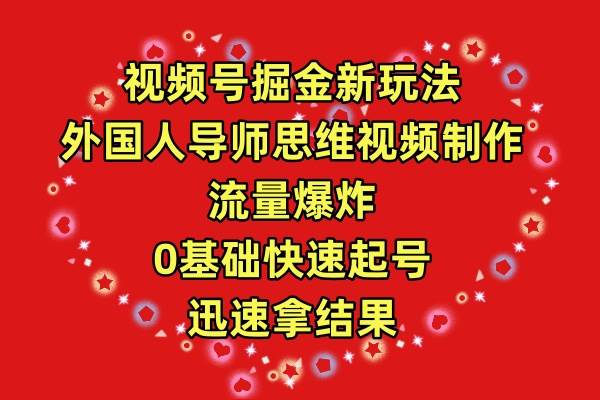 视频号掘金新玩法，外国人导师思维视频制作，流量爆炸，0其础快速起号，…-时光资源网
