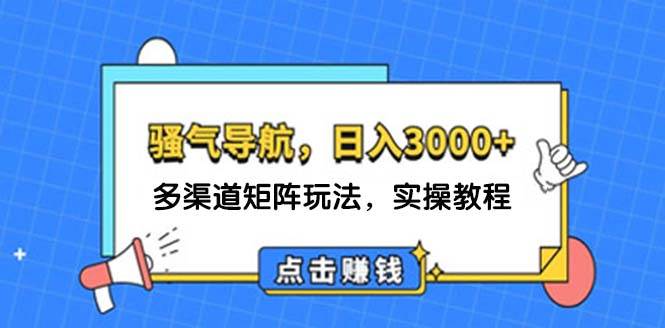 日入3000+ 骚气导航，多渠道矩阵玩法，实操教程-时光资源网