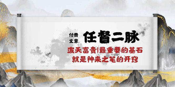 某付费文章《任督 二脉 泼天富贵|最重要的基石 就是神来之笔的开窍|万字》-时光资源网