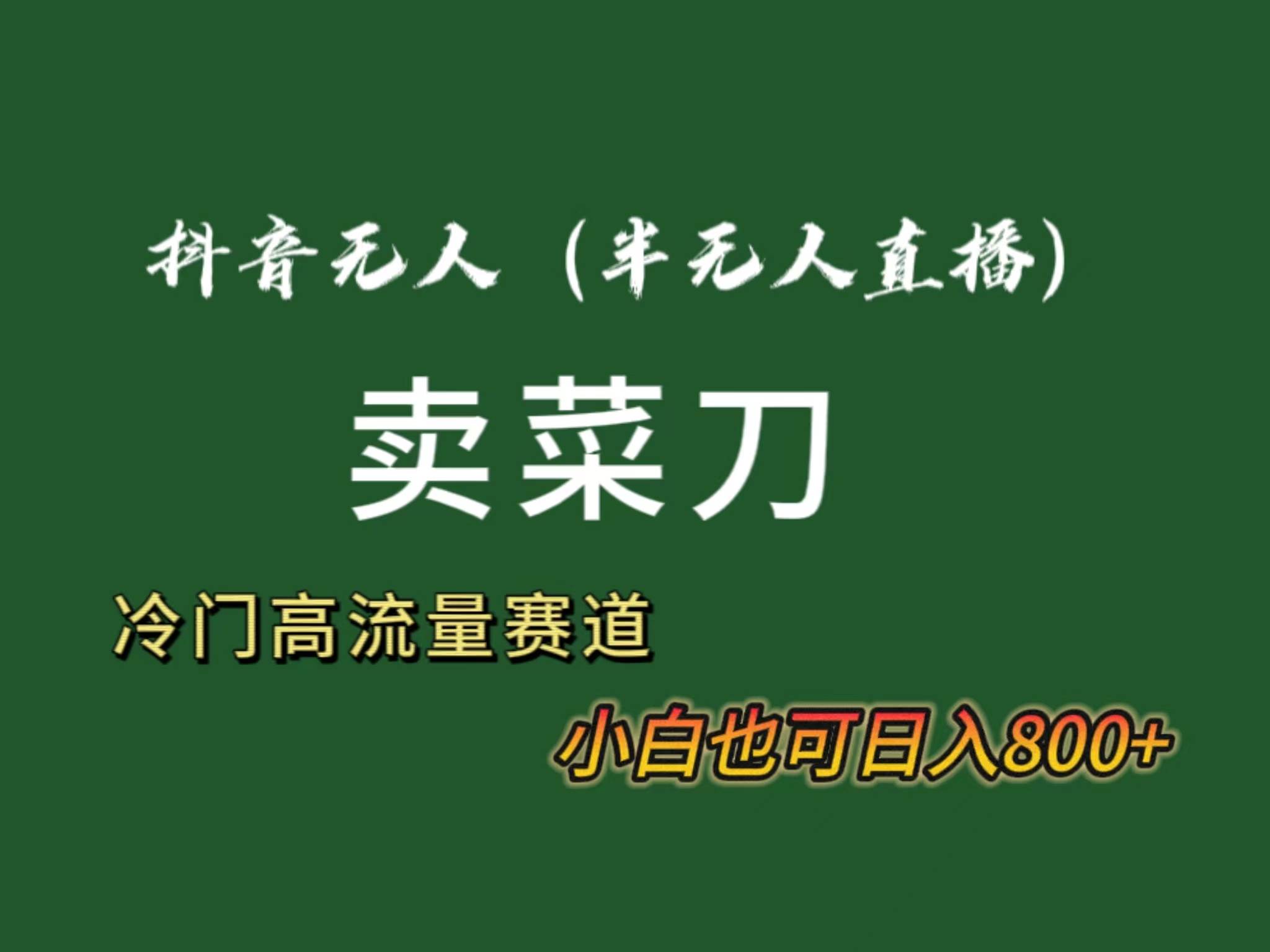 抖音无人（半无人）直播卖菜刀日入800+！冷门品流量大，全套教程+软件！-时光资源网