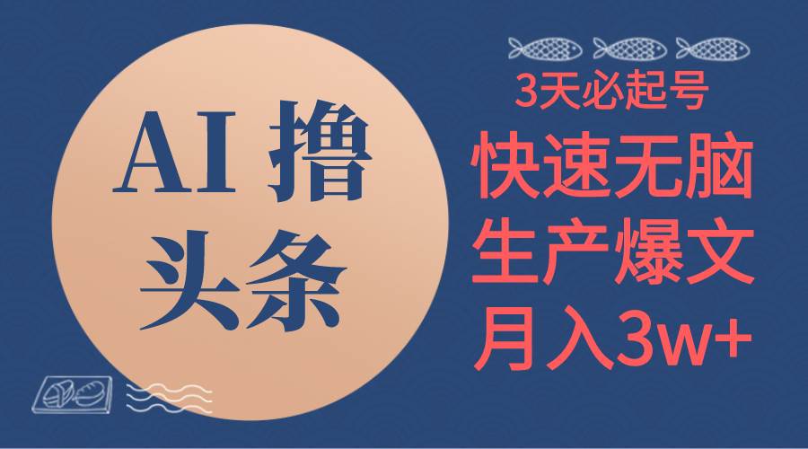 AI撸头条3天必起号，无脑操作3分钟1条，复制粘贴简单月入3W+-时光资源网
