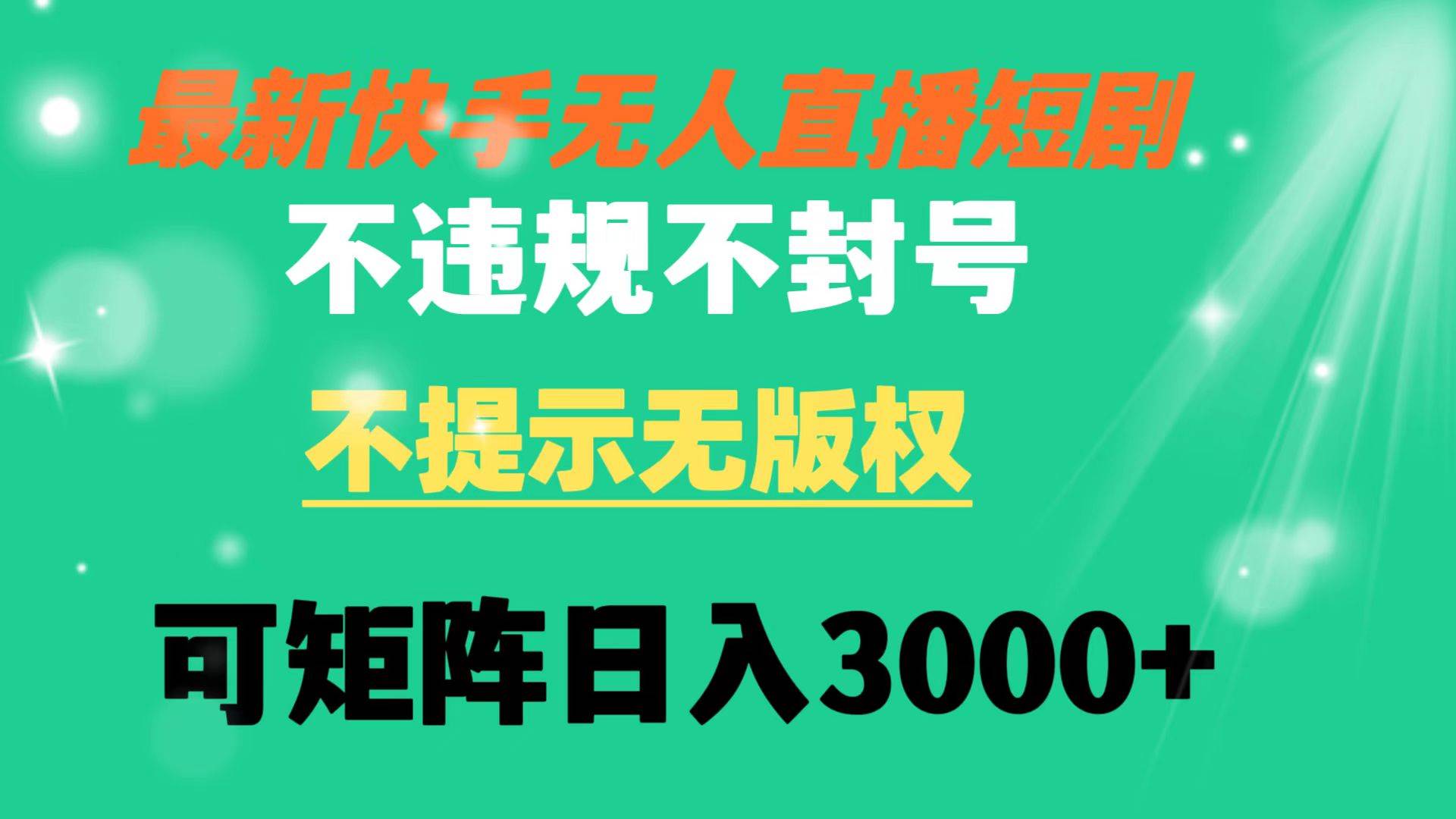 快手无人直播短剧 不违规 不提示 无版权 可矩阵操作轻松日入3000+-时光资源网