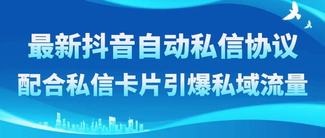 最新抖音自动私信协议，配合私信卡片引爆私域流量-时光资源网