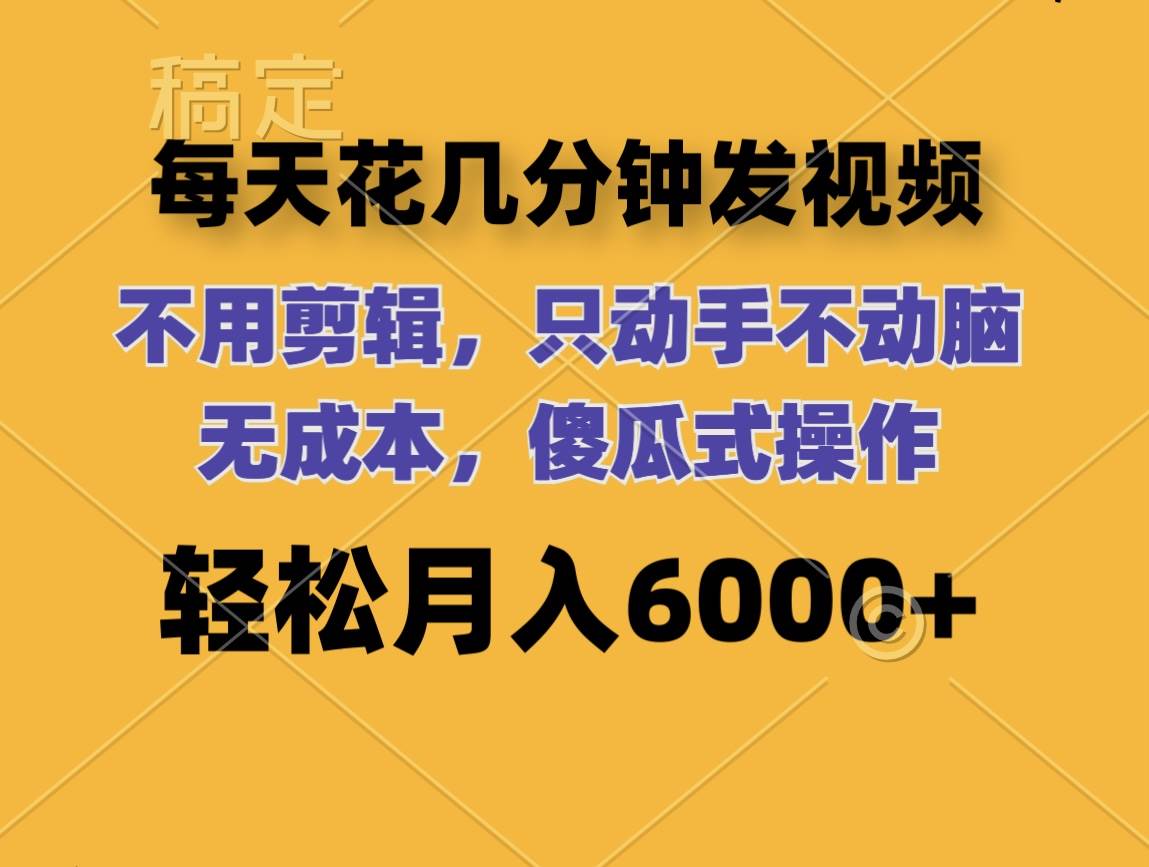 每天花几分钟发视频 无需剪辑 动手不动脑 无成本 傻瓜式操作 轻松月入6…-时光资源网