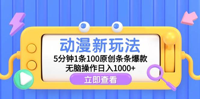 动漫新玩法，5分钟1条100原创条条爆款，无脑操作日入1000+-时光资源网