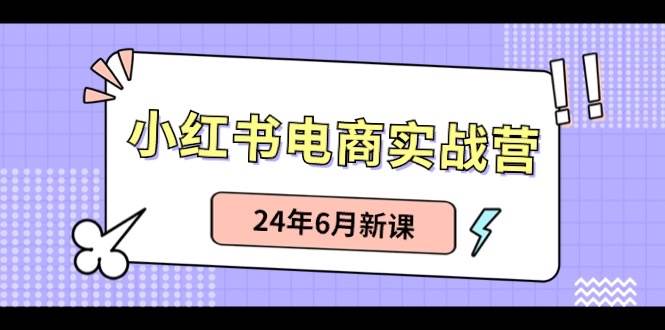 小红书电商实战营：小红书笔记带货和无人直播，24年6月新课-时光资源网