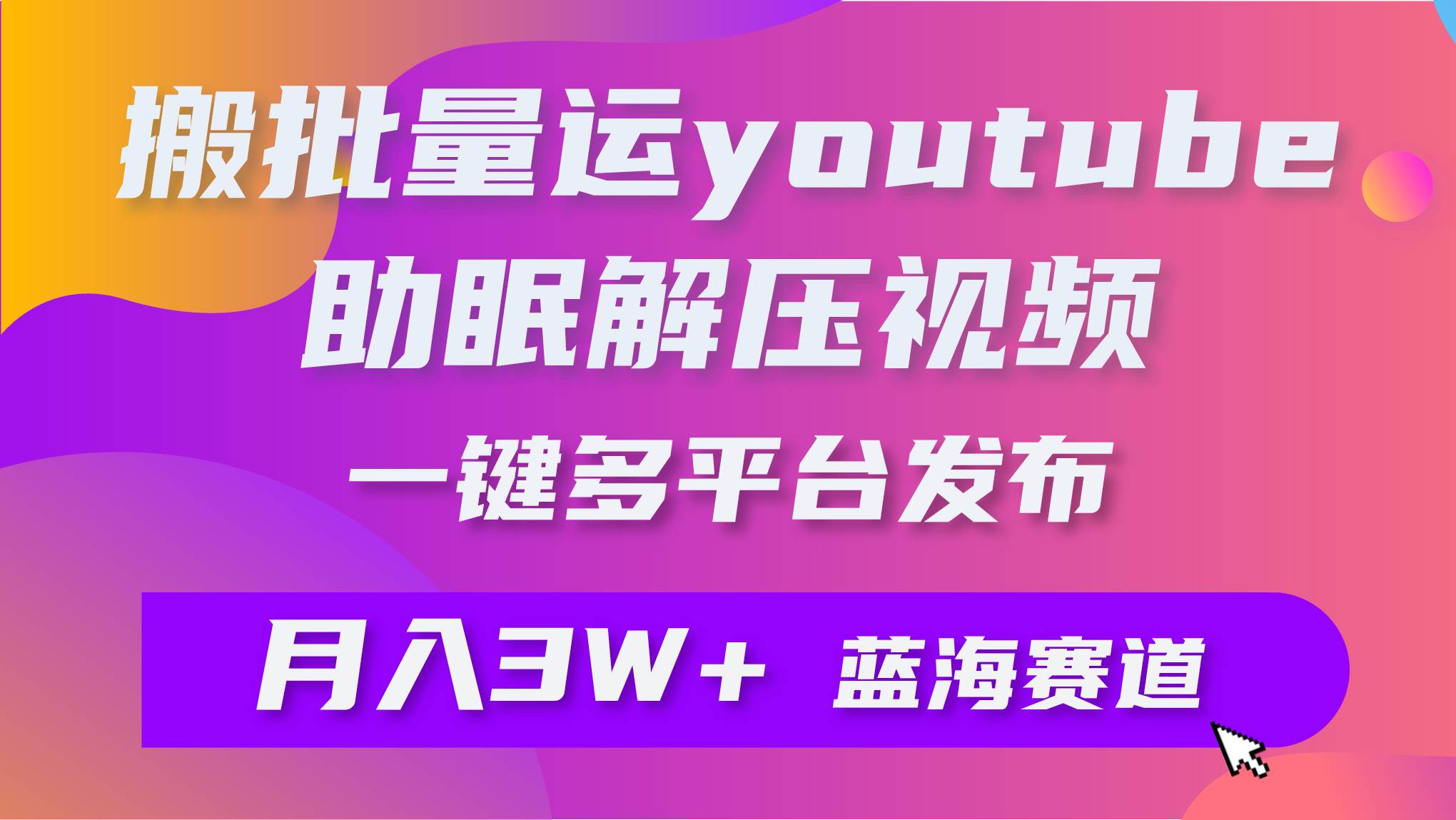 批量搬运YouTube解压助眠视频 一键多平台发布 月入2W+-时光资源网