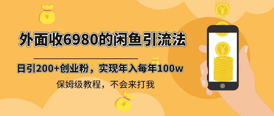 外面收费6980闲鱼引流法，日引200+创业粉，每天稳定2000+收益，保姆级教程-时光资源网