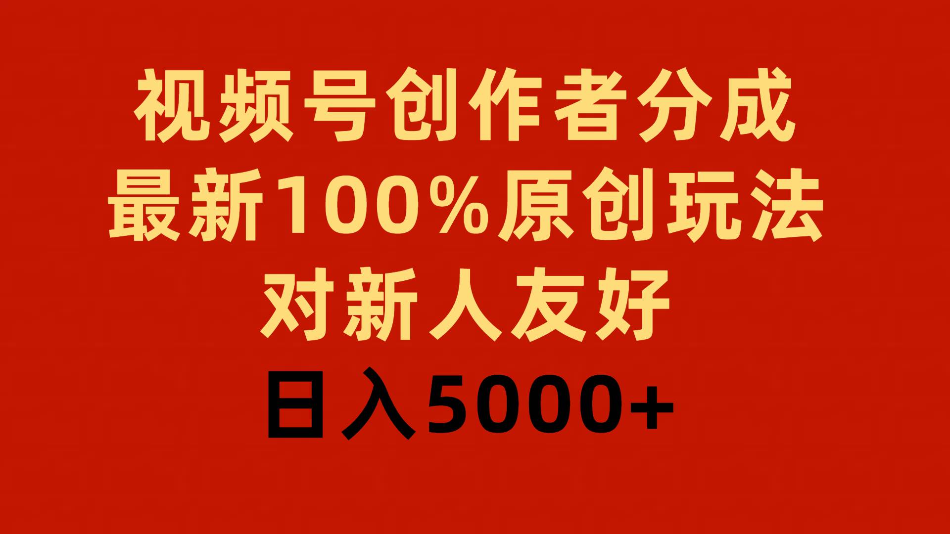 视频号创作者分成，最新100%原创玩法，对新人友好，日入5000+-时光资源网