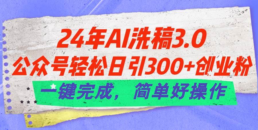 24年Ai洗稿3.0，公众号轻松日引300+创业粉，一键完成，简单好操作-时光资源网