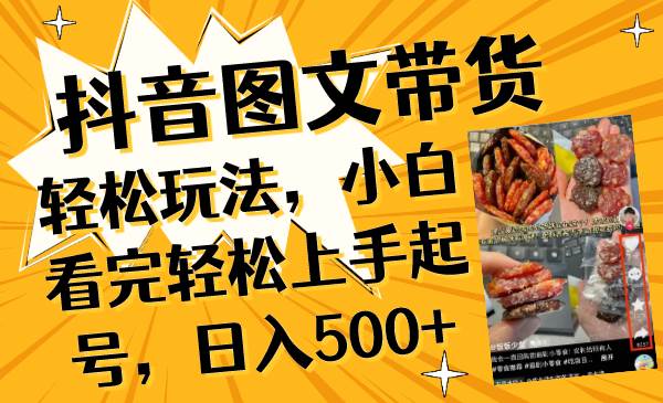 抖音图文带货轻松玩法，小白看完轻松上手起号，日入500+-时光资源网