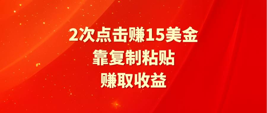 靠2次点击赚15美金，复制粘贴就能赚取收益-时光资源网