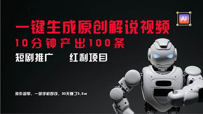 短剧推广新思路，AI一键生成原创解说视频，10分钟产出100条，30天赚了5.5w-时光资源网