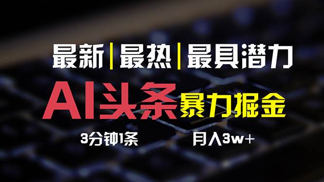 AI头条3天必起号，简单无需经验 3分钟1条 一键多渠道发布 复制粘贴月入3W+-时光资源网