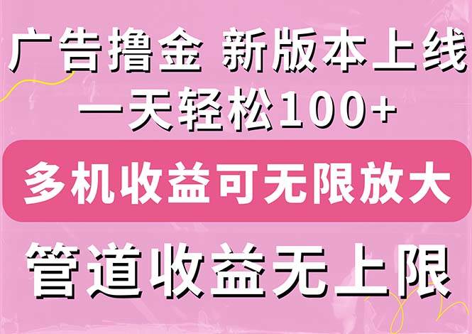 广告撸金新版内测，收益翻倍！每天轻松100+，多机多账号收益无上限，抢…-时光资源网