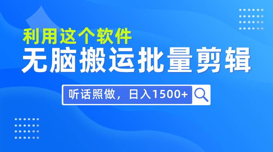 每天30分钟，0基础用软件无脑搬运批量剪辑，只需听话照做日入1500+-时光资源网