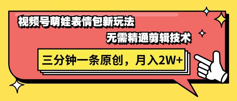 视频号萌娃表情包新玩法，无需精通剪辑，三分钟一条原创视频，月入2W+-时光资源网
