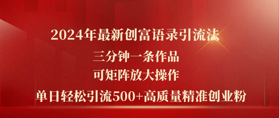 2024年最新创富语录引流法，三分钟一条作品可矩阵放大操作，日引流500…-时光资源网