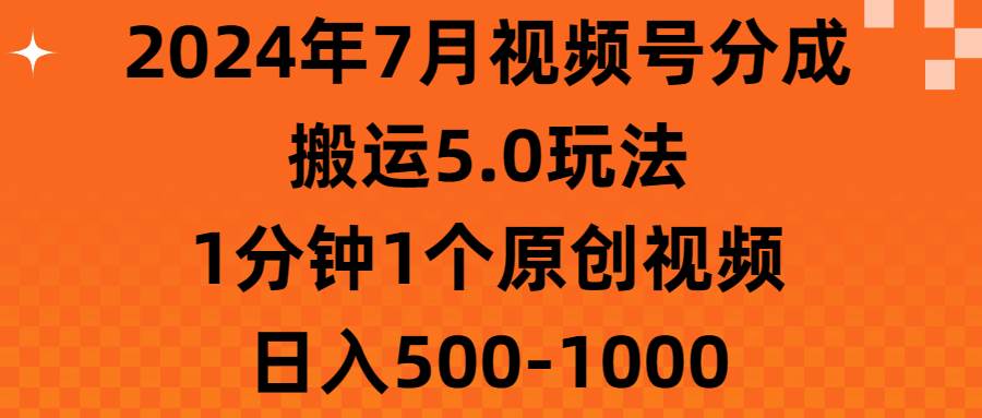 2024年7月视频号分成搬运5.0玩法，1分钟1个原创视频，日入500-1000-时光资源网