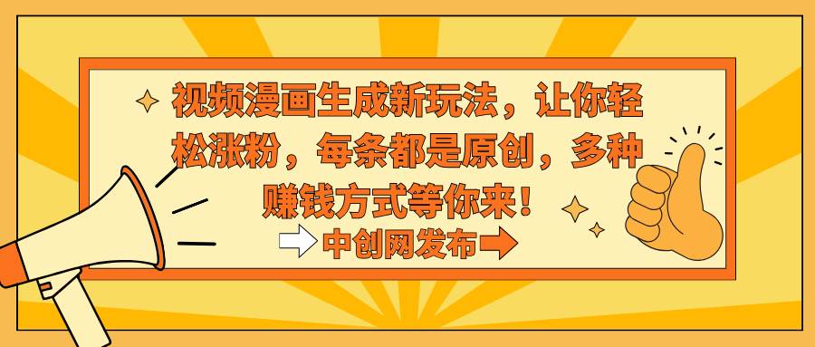 视频漫画生成新玩法，让你轻松涨粉，每条都是原创，多种赚钱方式等你来！-时光资源网