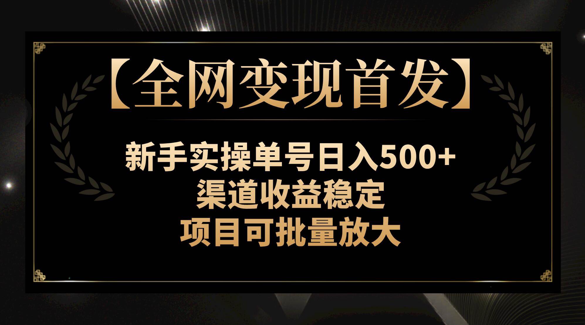 【全网变现首发】新手实操单号日入500+，渠道收益稳定，项目可批量放大-时光资源网