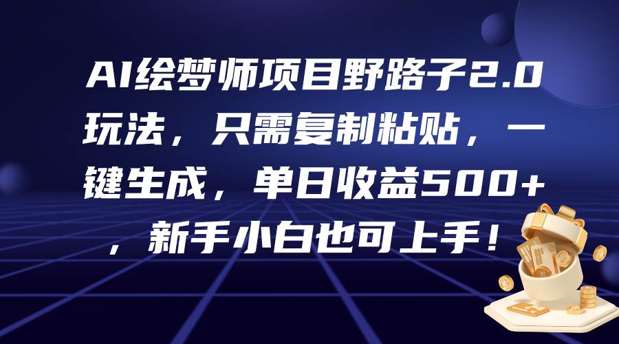 AI绘梦师项目野路子2.0玩法，只需复制粘贴，一键生成，单日收益500+，新…-时光资源网