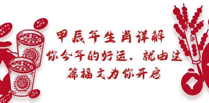 某付费文章：甲辰年生肖详解: 你今年的好运，就由这篇福文为你开启-时光资源网