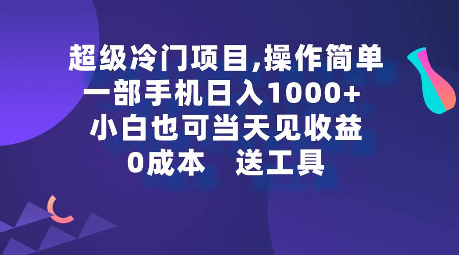 超级冷门项目,操作简单，一部手机轻松日入1000+，小白也可当天看见收益-时光资源网