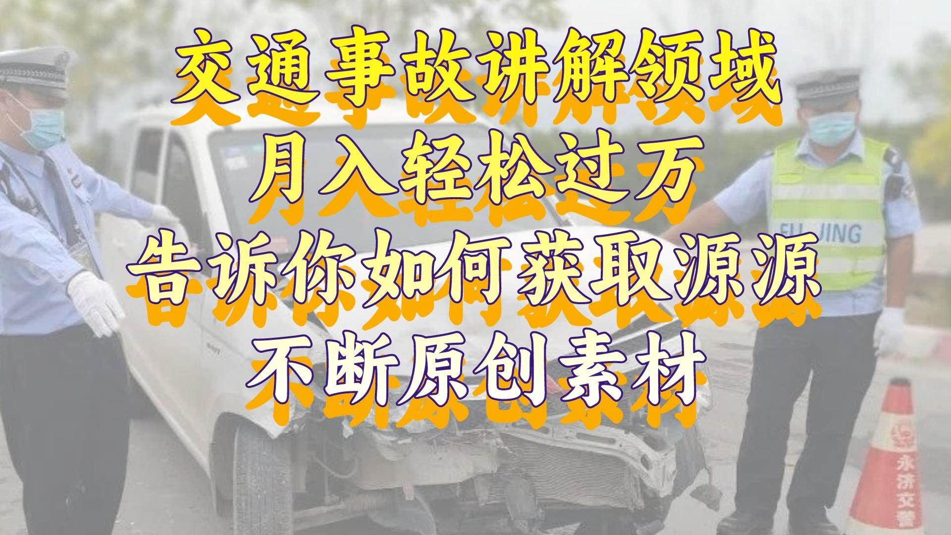 交通事故讲解领域，月入轻松过万，告诉你如何获取源源不断原创素材，视频号中视频收益高-时光资源网