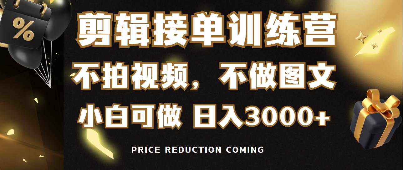 剪辑接单训练营，不拍视频，不做图文，适合所有人，日入3000+-时光资源网